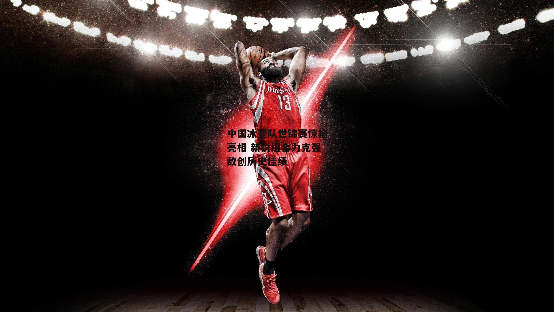 中国冰壶队世锦赛惊艳亮相 新锐组合力克强敌创历史佳绩