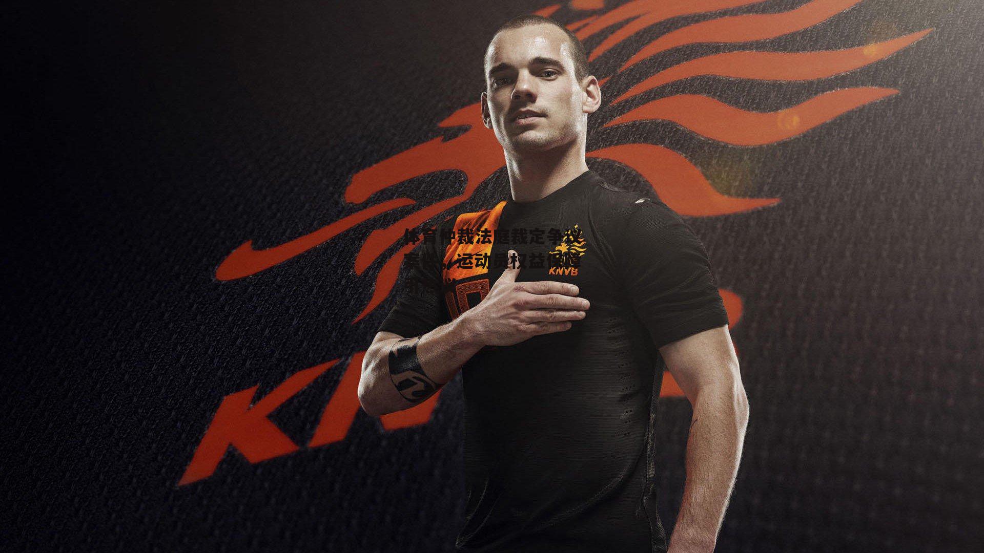 体育仲裁法庭裁定争议案件，运动员权益保障引热议